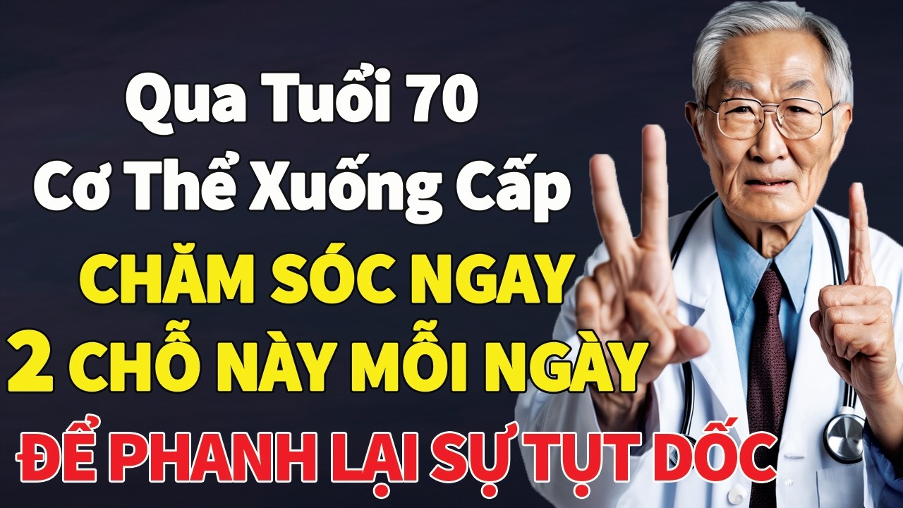 TUỔI 70 CHĂM SÓC 2 CHỖ NÀY MỖI NGÀY ĐỂ PHANH SỨC KHOẺ TỤT DỐC!