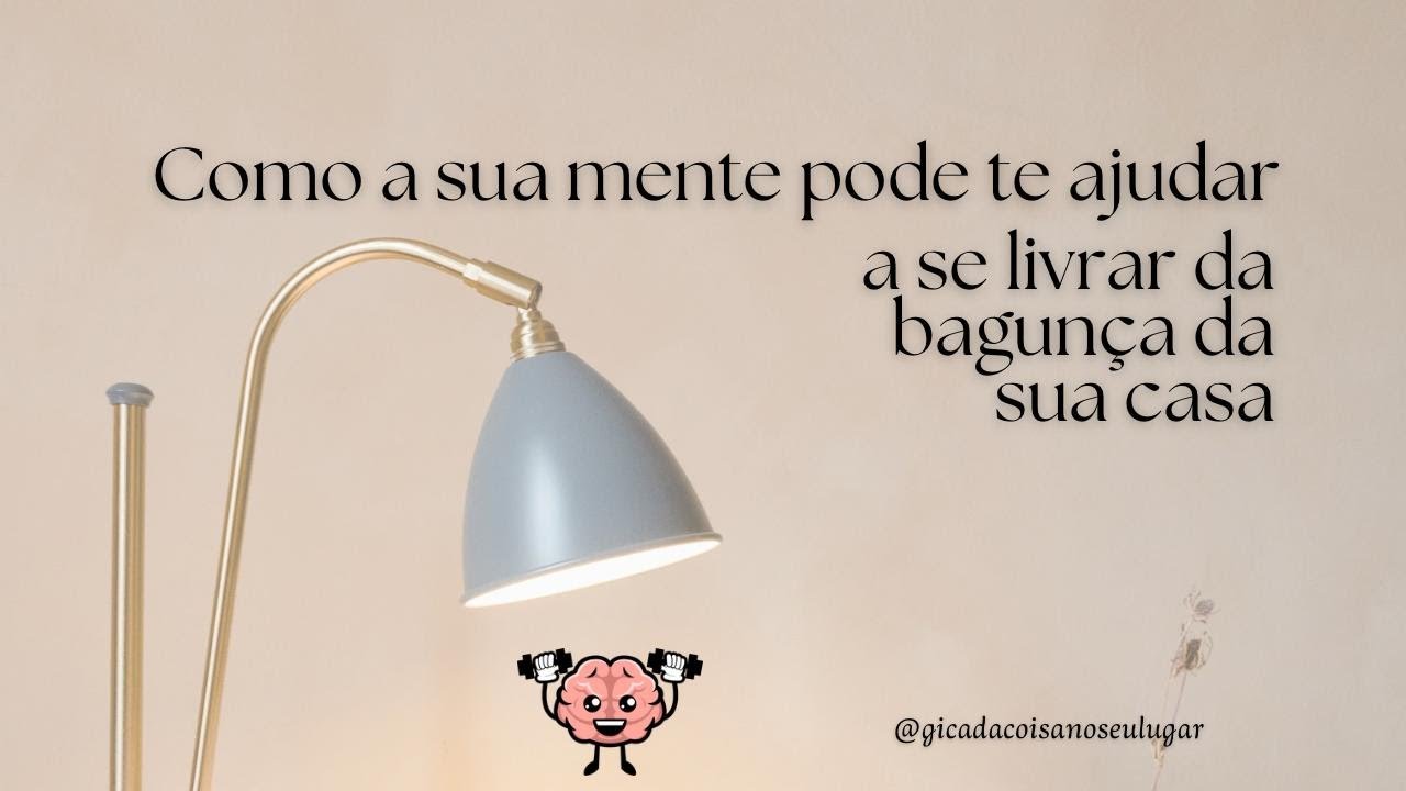 Como a sua mente pode te ajudar a se livrar da bagunça da sua casa