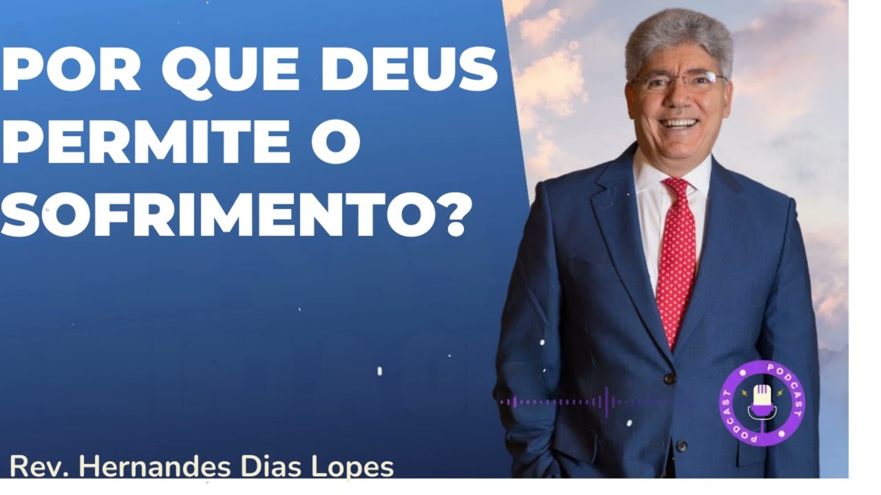POR QUE DEUS PERMITE O SOFRIMENTO? - Hernandes Dias Lopes