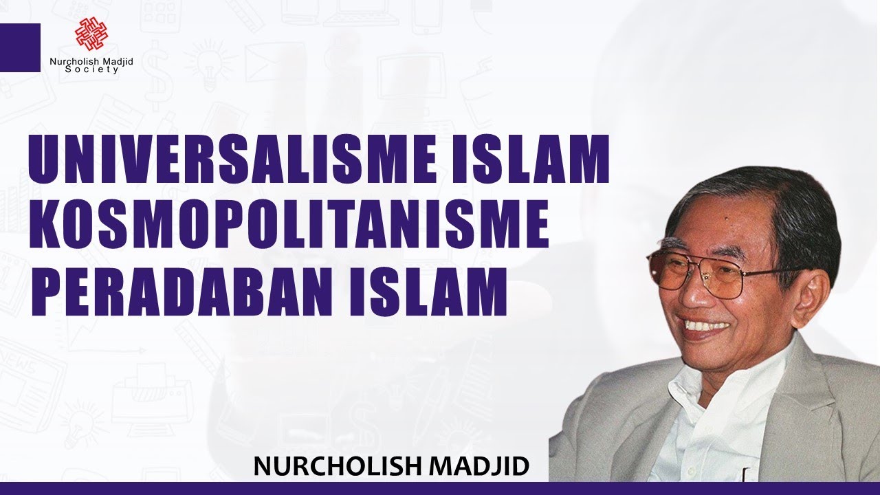 UNIVERSALISME ISLAM, KOSMOPOLITANISME PERADABAN ISLAM [NURCHOLISH MADJID]