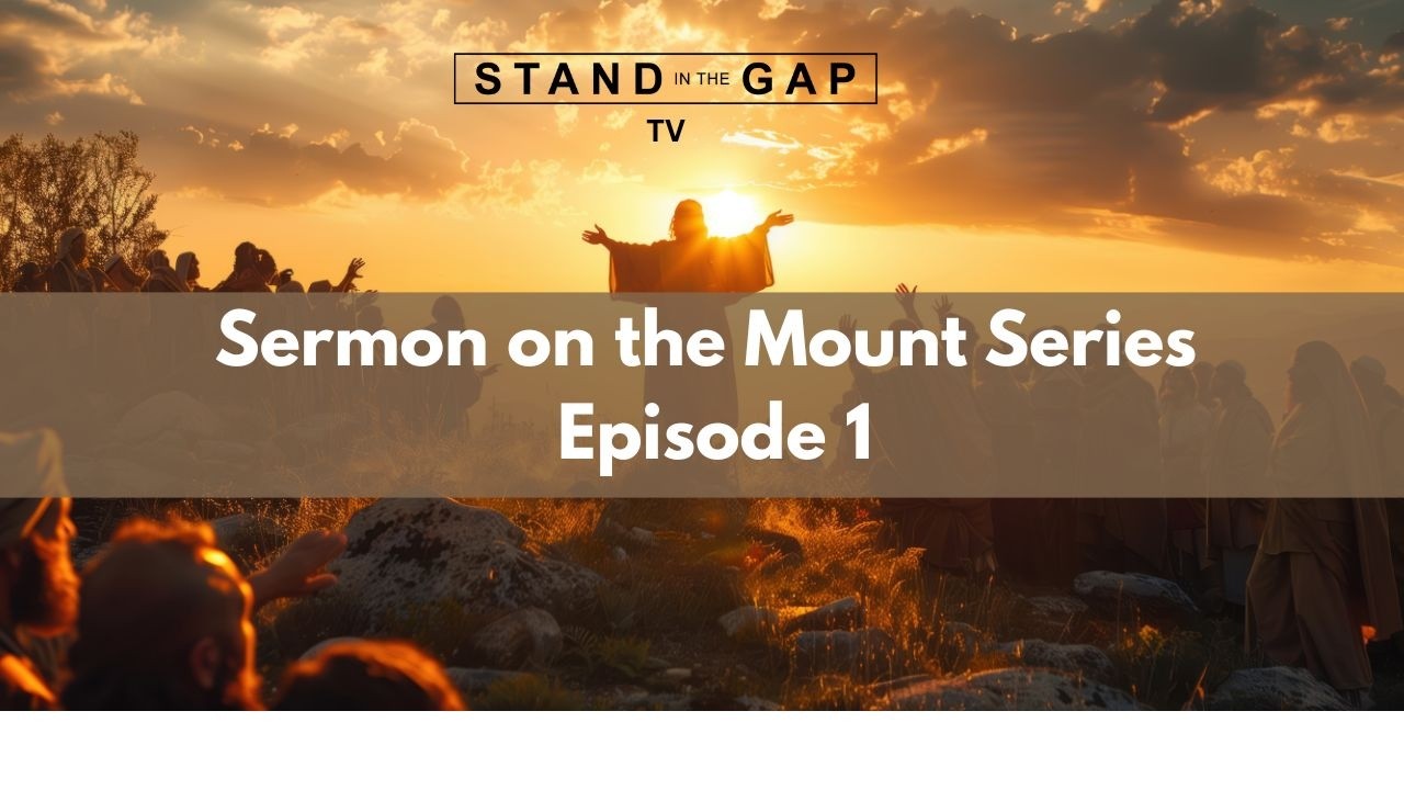 Stand in the Gap TV: Sermon on the Mount Series - Ep. 1 - Series Overview