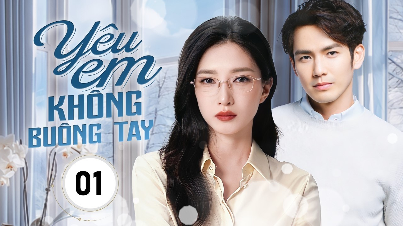 Y&Ecirc;U EM KH&Ocirc;NG BU&Ocirc;NG TAY - Tập 01 | Chung H&aacute;n Lương H&oacute;a Tổng T&agrave;i B&aacute; Đạo Theo Đuổi Lại T&igrave;nh Cũ