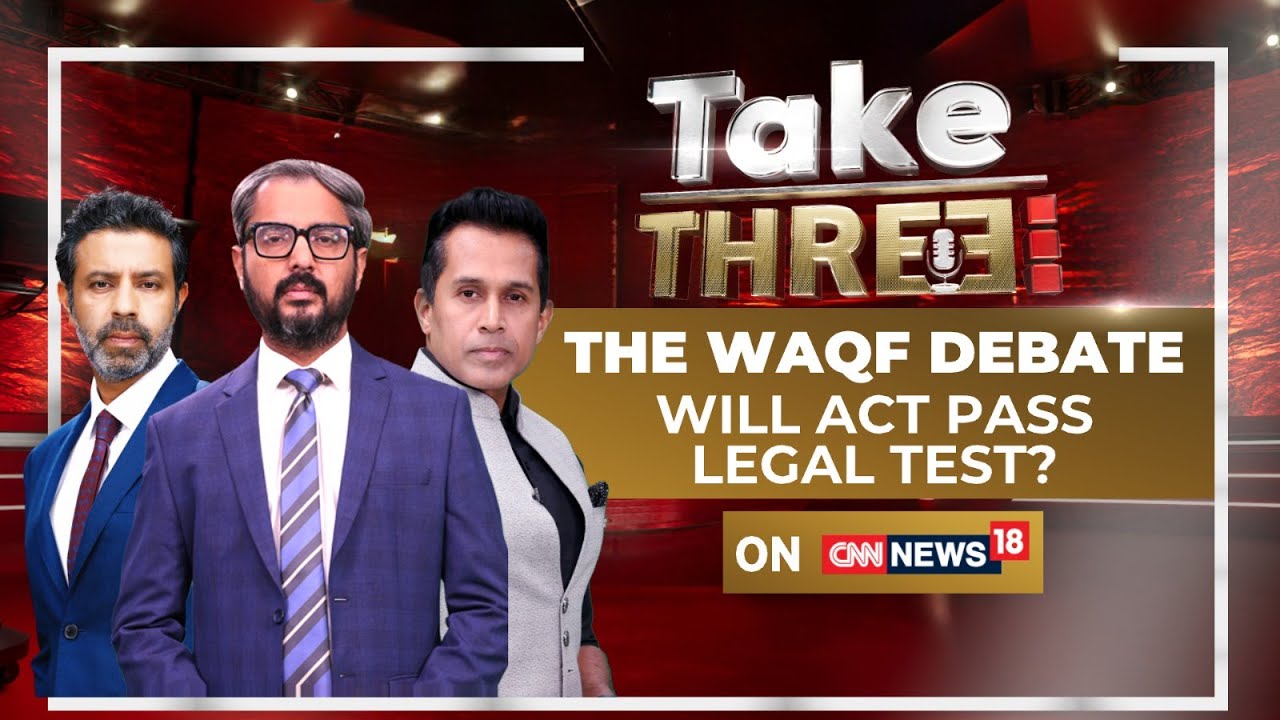 Waqf Amendment Act | The Waqf Debate, Will The Act Pass Legal Test? | Take Three | News18