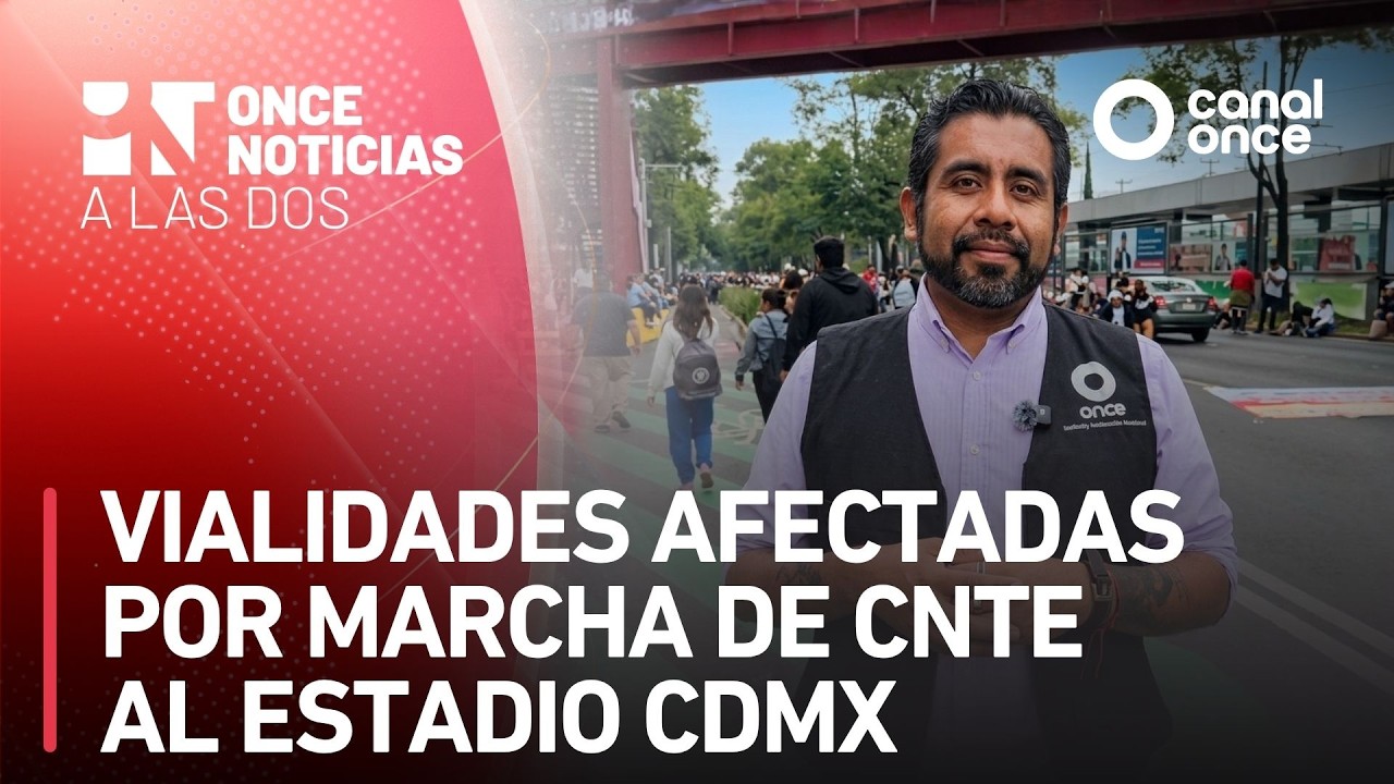 A las Dos - Vialidades afectadas por marcha de CNTE al Estadio CDMX (09/06/2026)