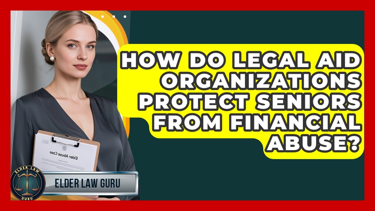 How Do Legal Aid Organizations Protect Seniors From Financial Abuse? - Elder Law Guru