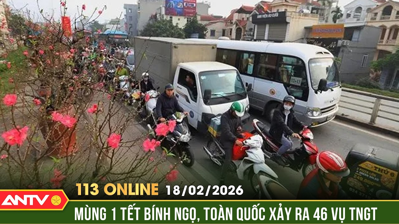 Bản tin 113 online ngày 18/2: Mùng 1 Tết, 65 người thương vong vì tai nạn giao thông | ANTV