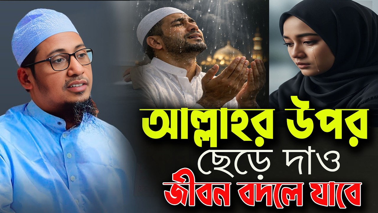 আল্লাহর উপর ছেড়ে দাও জীবন বদলে যাবে I আনিসুর রহমান আশরাফী  Anisur Rahman Ashrafi