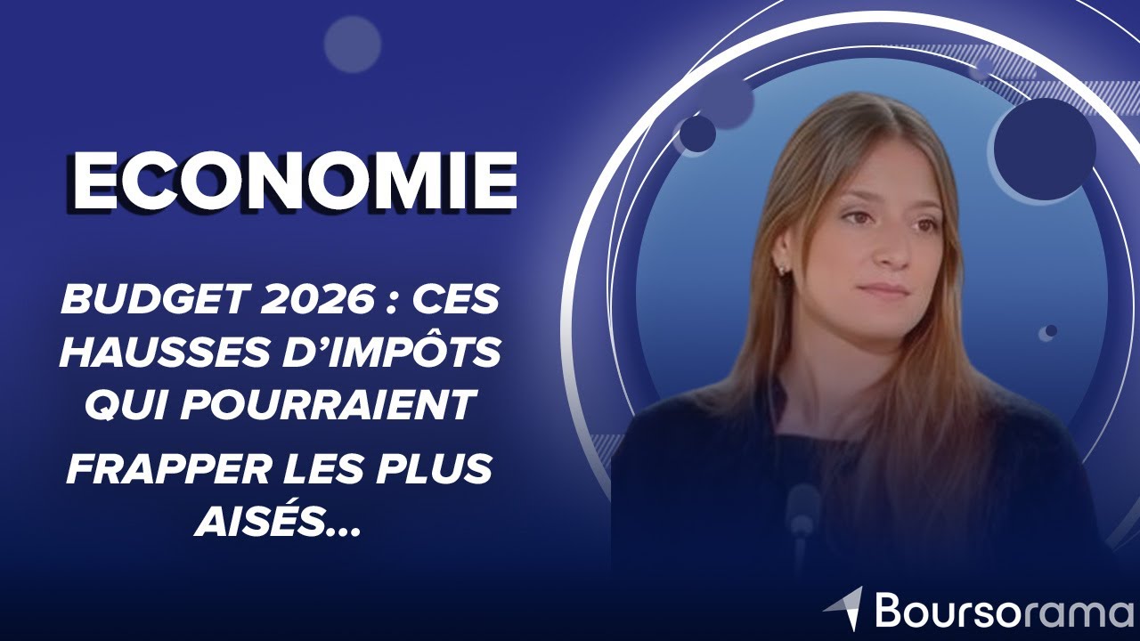 Budget 2026 : ces hausses d&rsquo;imp&ocirc;ts qui pourraient frapper les plus ais&eacute;s&hellip;