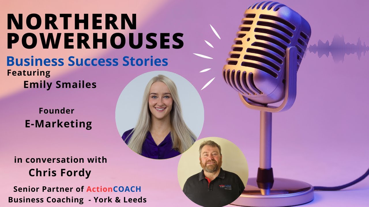 Northern Powerhouses - Business Success Stories with Emily Smailes of E-Marketing.