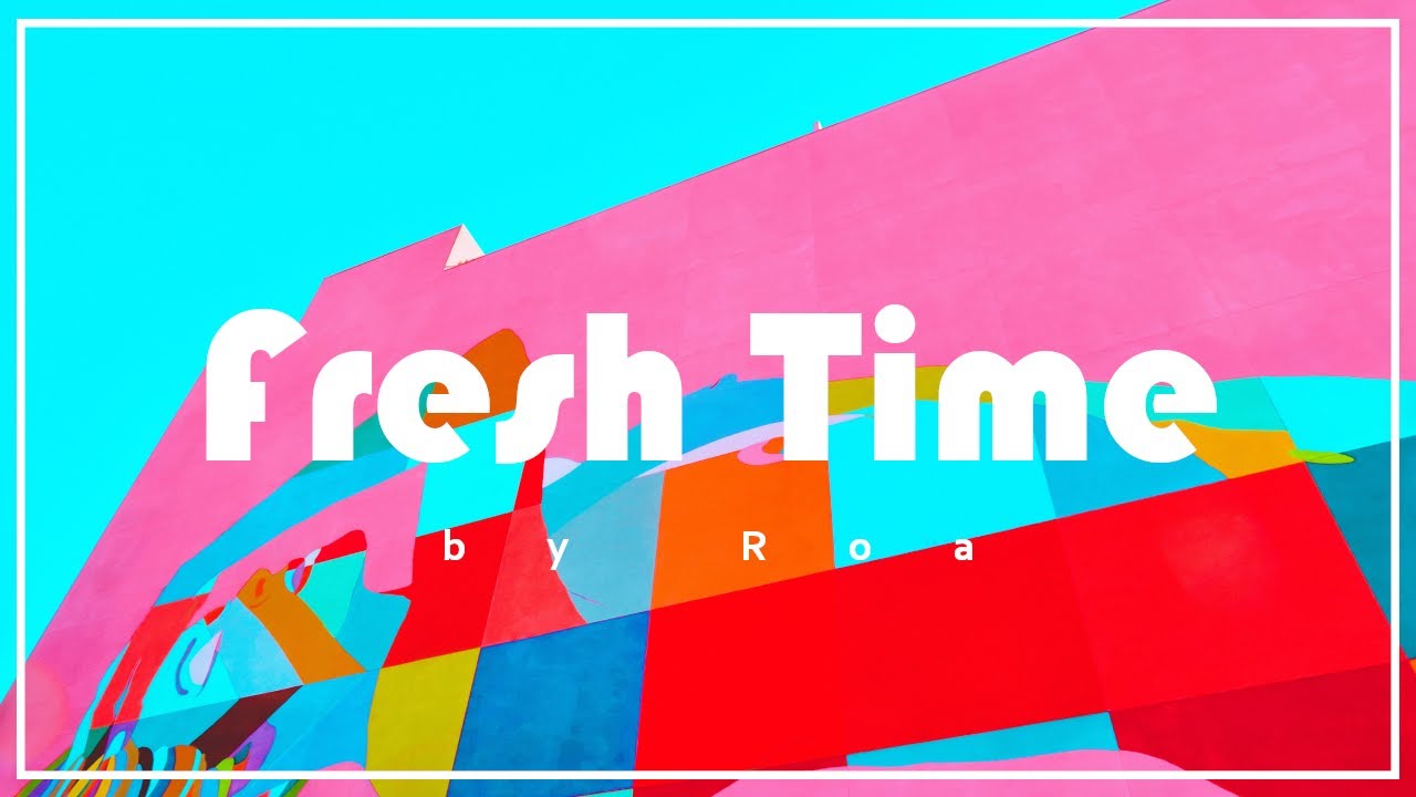 Roa - Fresh Time 【Official】