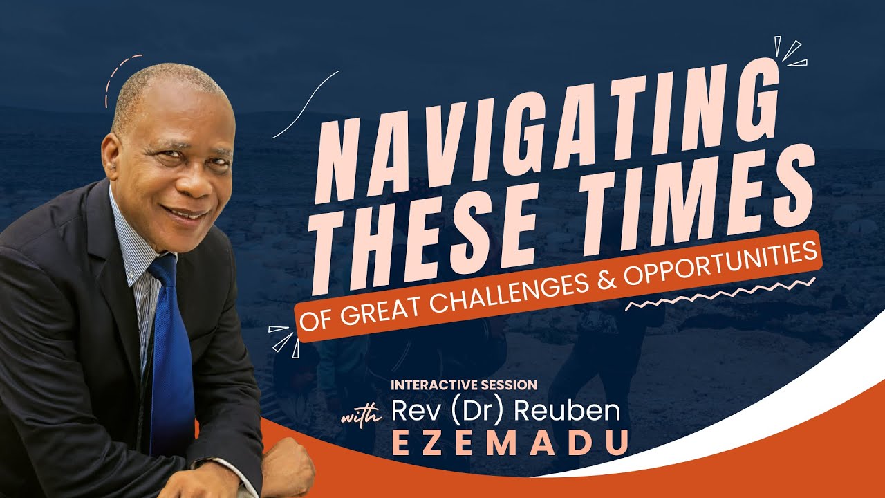 Navigating These Times of Great Challenges & Opportunities | Interactive Session with Rev Ezemadu