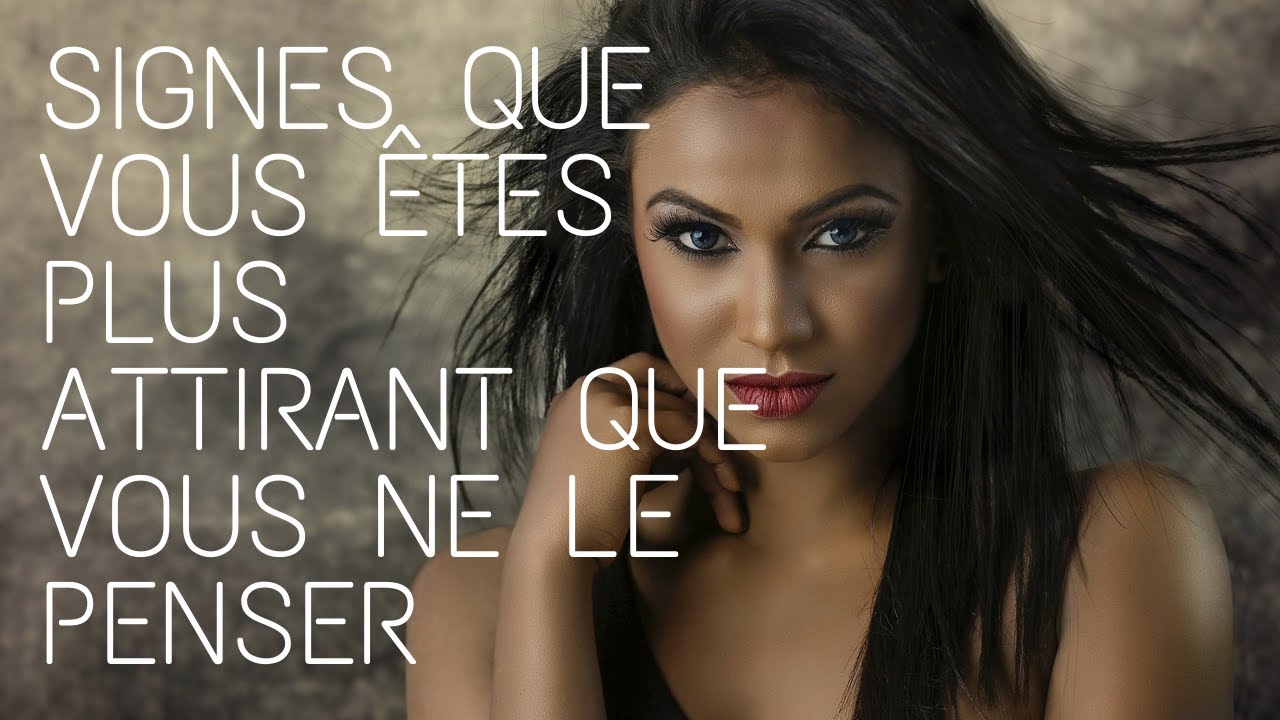 Les 15 signes qui montrent que vous êtes plus attirant que vous ne le penser