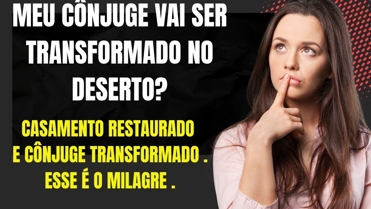 MEU CÔNJUGE VAI SER TRANSFORMADO NO DESERTO?