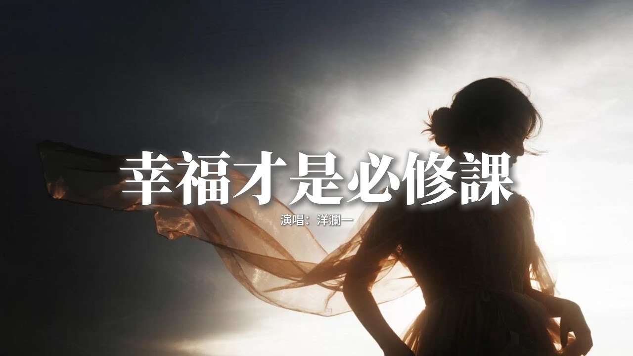 洋瀾一 - 幸福才是必修課『管什麼 對與錯 幸福才是必修課，要快樂 要獨特 世上只有一個我，每一天想太多 才是生活下下策，這人間有了我才 最值得。』【動態歌詞MV】