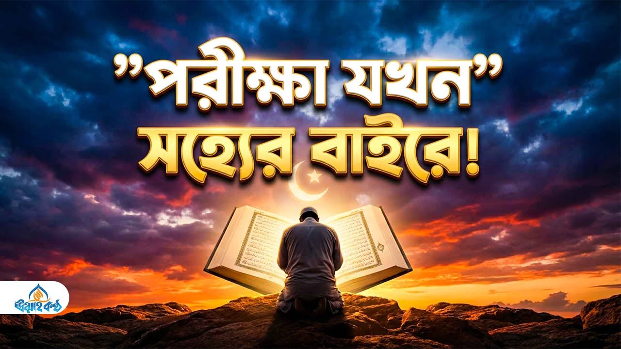 পরীক্ষা যখন সহ্যের বাইরে চলে যায়: রবের সাহায্য ও ধৈর্যের এক অনন্য আধ্যাত্মিক সফর |