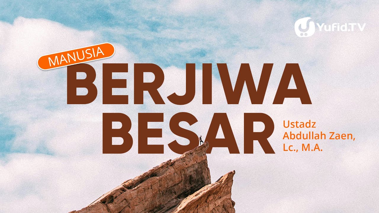 Manusia Berjiwa Besar - Ustadz Abdullah Zaen, Lc., MA
