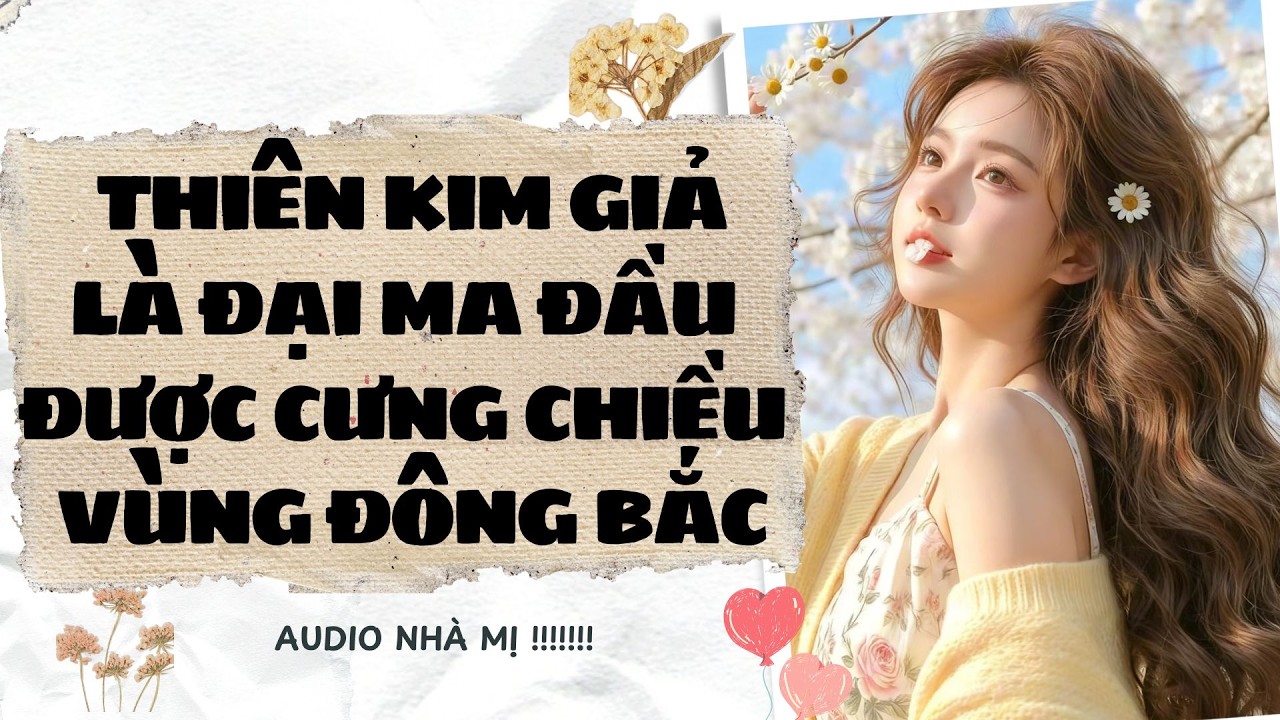 [FULL] 🔥THIÊN KIM GIẢ LÀ ĐẠI MA ĐẦU ĐƯỢC CƯNG CHIỀU VÙNG ĐÔNG BẮC | Truyện Audio  Ngôn Tình
