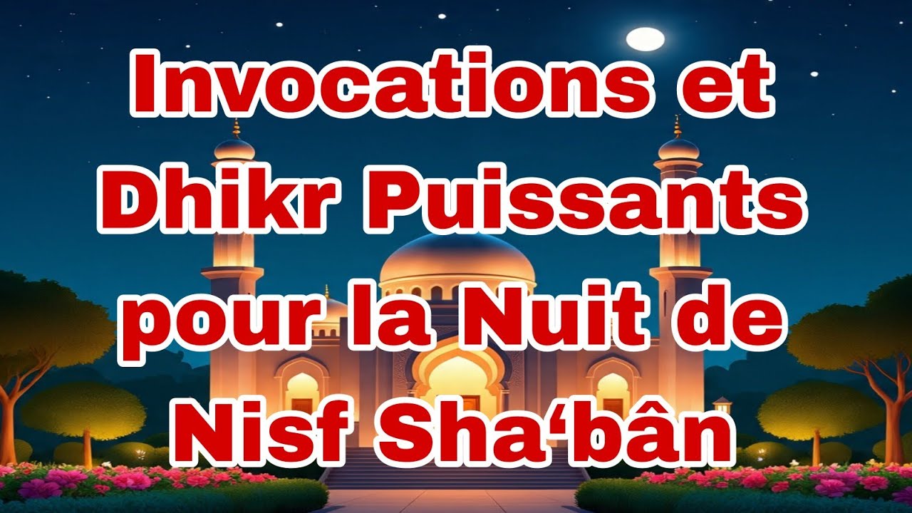 Invocations et Dhikr Puissants pour la Nuit de Nisf Sha‘bân