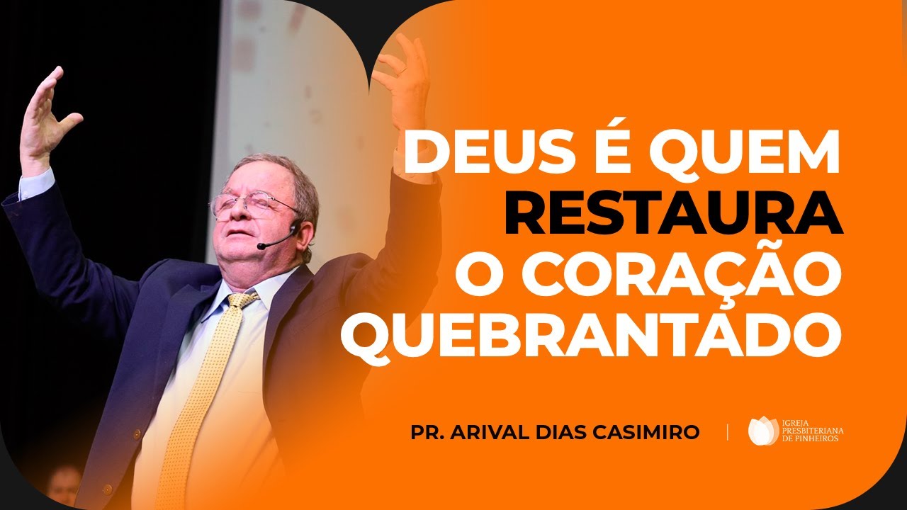 Deus Restaura Aqueles Que Têm Um Coração Quebrantado | Pr. Arival Dias Casimiro