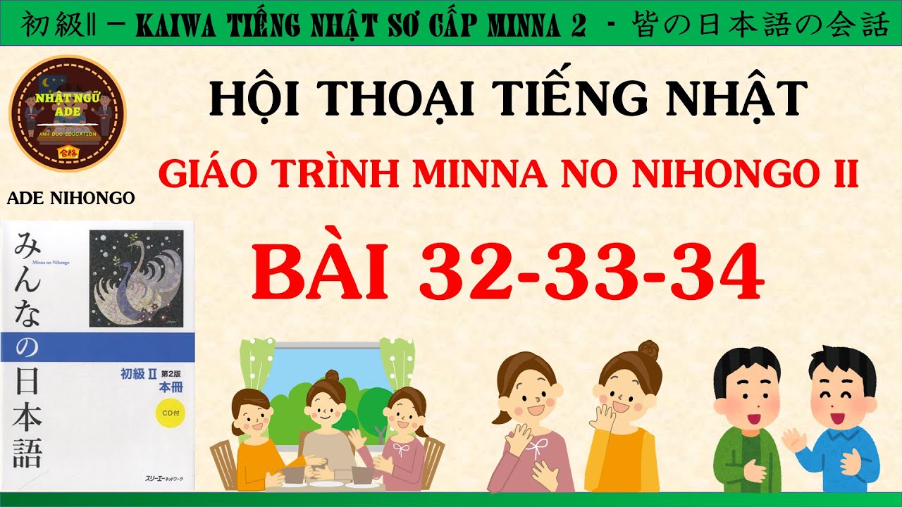 LUYỆN HỘI THOẠI TIẾNG NHẬT N4 - MINNA II BÀI 32-33-34 [Kaiwa tiếng Nhật bài 32-33-34]
