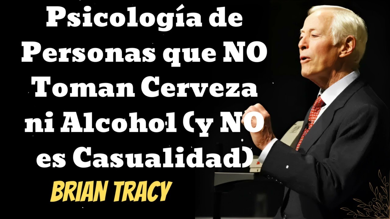 Psicología de Personas que NO Toman Cerveza ni Alcohol (y NO es Casualidad)- Brian Tracy Wisdom
