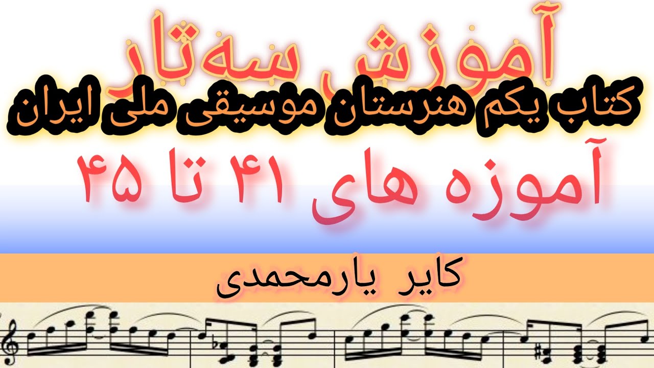 آموزش سه تار. کتاب یکم هنرستان موسیقی ملی ایران روح الله خالقی /کایر  یارمحمدی/ آموزه های ۴۱ تا۴۵