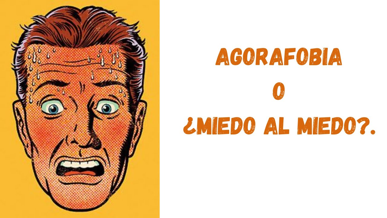 Agorafobia es el miedo al miedo