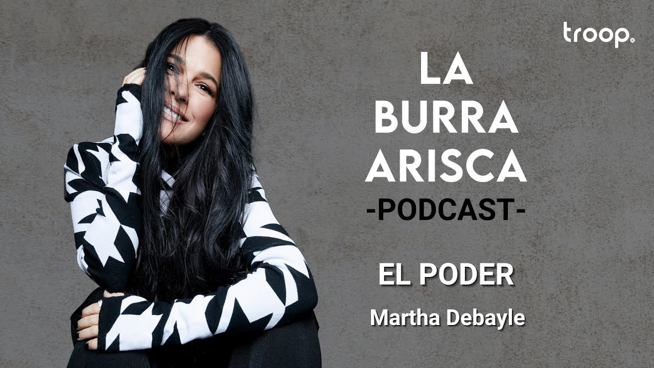LA BURRA ARISCA | EP 115: EL PODER | MARTHA DEBAYLE
