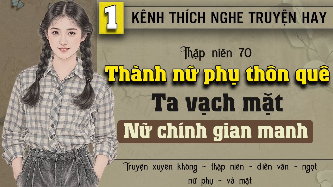 Tập 1 - Thập niên 70 thành nữ phụ thôn quê ta vạch mặt nữ chính gian manh