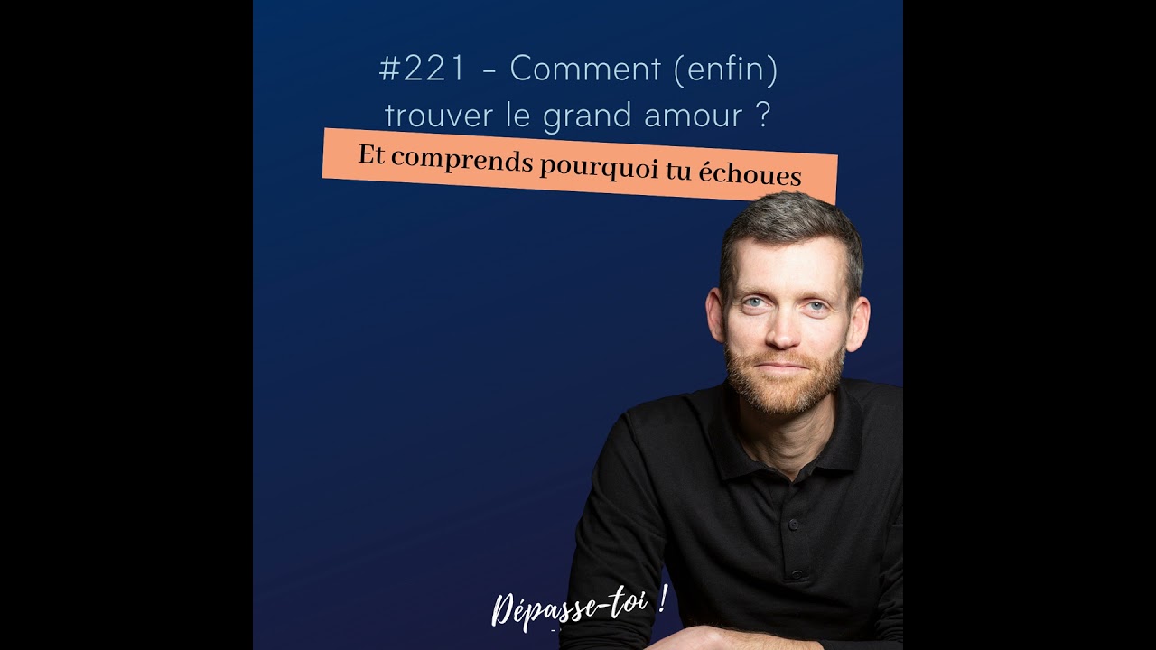 #221 - Comment (enfin) trouver le grand amour ? (Et comprends pourquoi tu échoues)