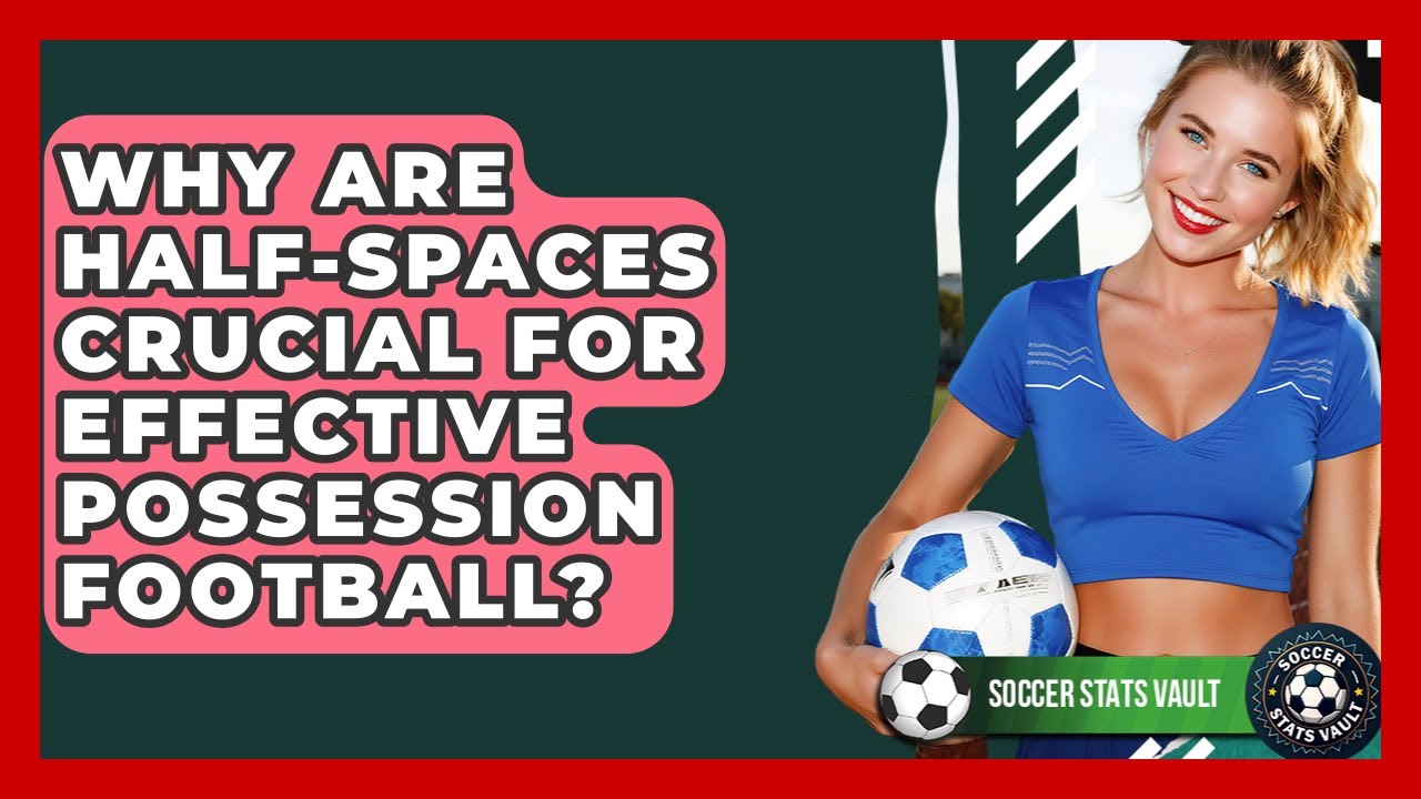 Why Are Half-spaces Crucial For Effective Possession Football? - Soccer Stats Vault