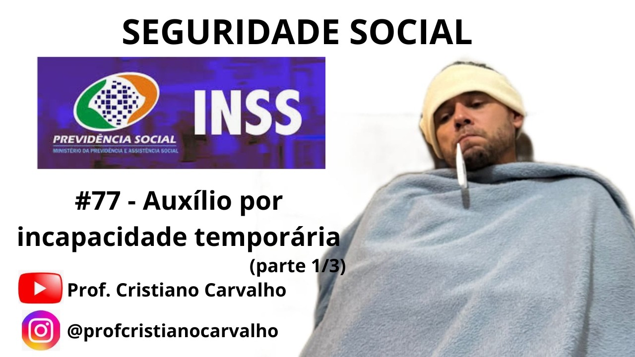#77 - Auxílio por incapacidade temporária / parte 1/3 (INSS)