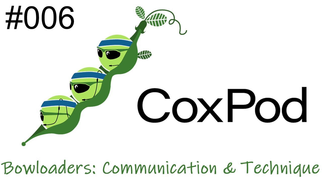 CoxPod 006 | Bowloaders: Communication & Technique
