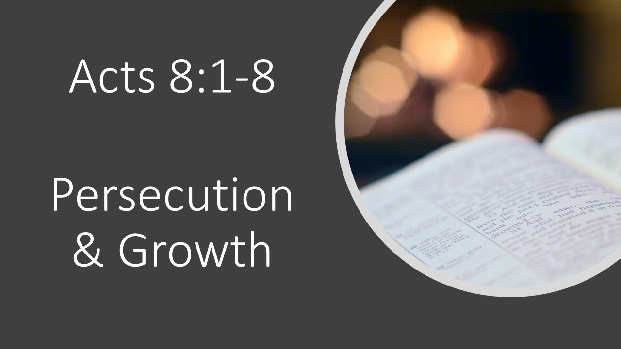 Acts 8:1-8 - Persecution and Growth