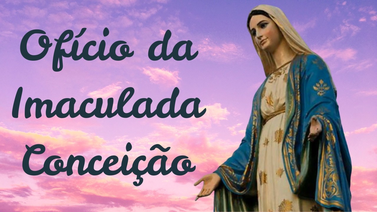 PODEROSO OFÍCIO DA IMACULADA CONCEIÇÃO - O MILAGRE PODE VIR PELA INTERCESSÃO DA SANTA MÃE DE DEUS