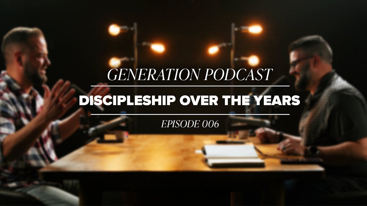 Generation Podcast | Discipleship Over The Years | Ep 6