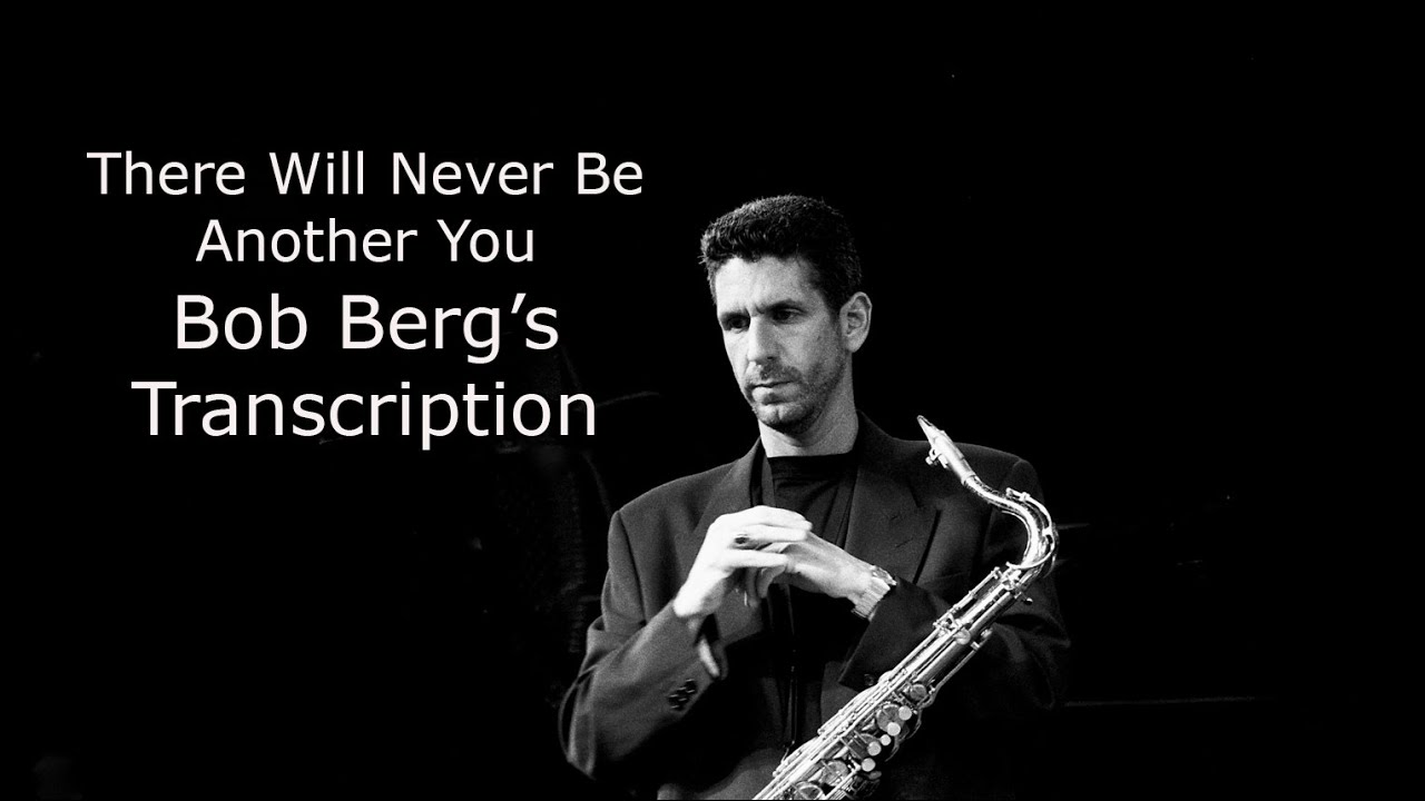 Learn from the Masters: There Will Never Be Another You - Bob Berg's (Bb) transcription.