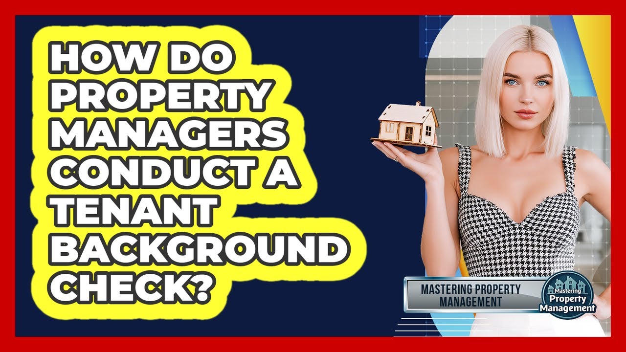 How Do Property Managers Conduct A Tenant Background Check? - Mastering Property Management