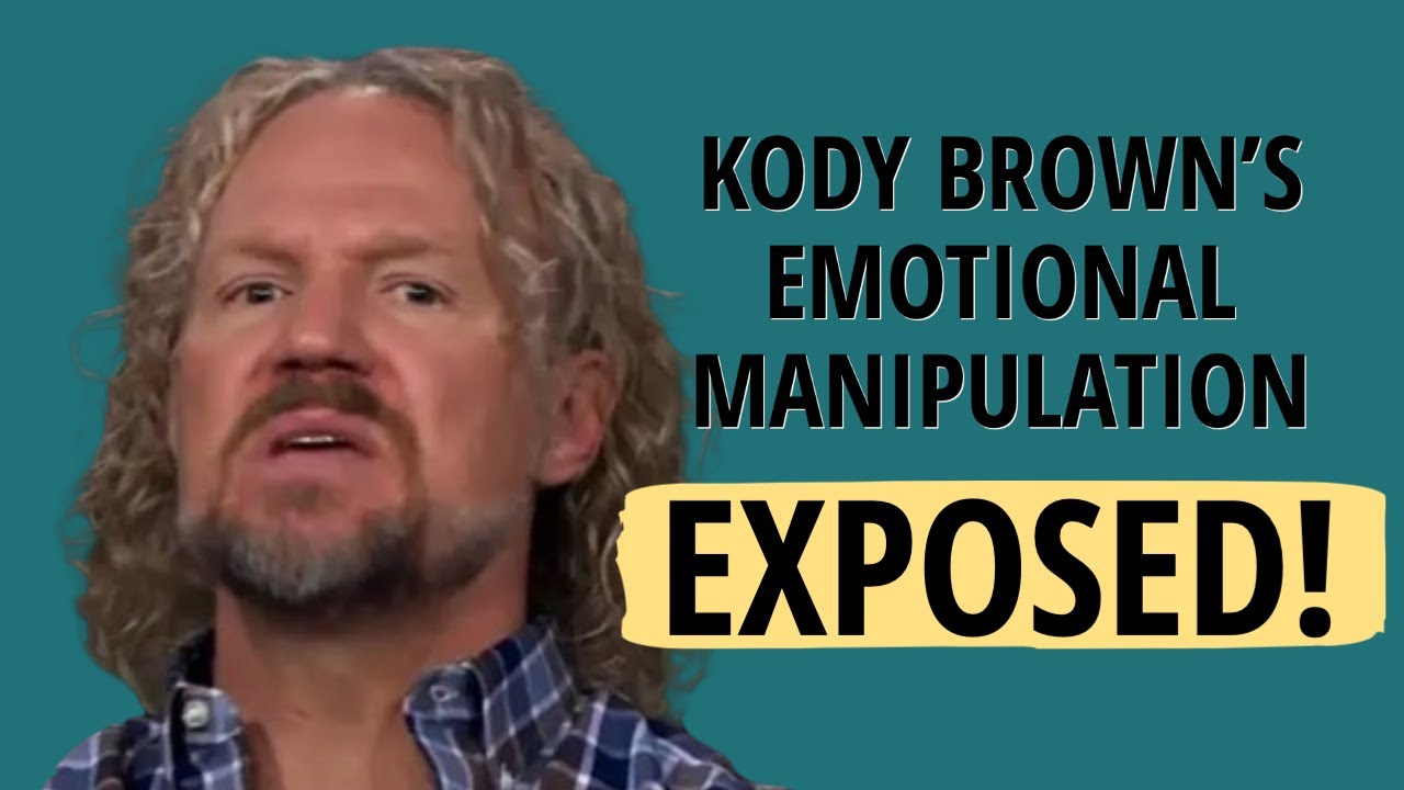 KODY BROWN'S EMOTIONAL MANIPULATION EXPOSED ON SISTER WIVES!