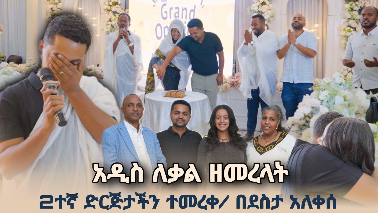አዲሱ ድርጅታችን በይፋ ተከፈተ በደስታ ተላቀስን