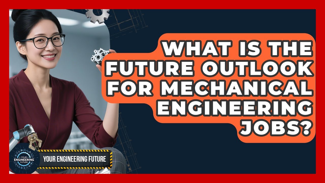 What Is the Future Outlook for Mechanical Engineering Jobs? - Your Engineering Future