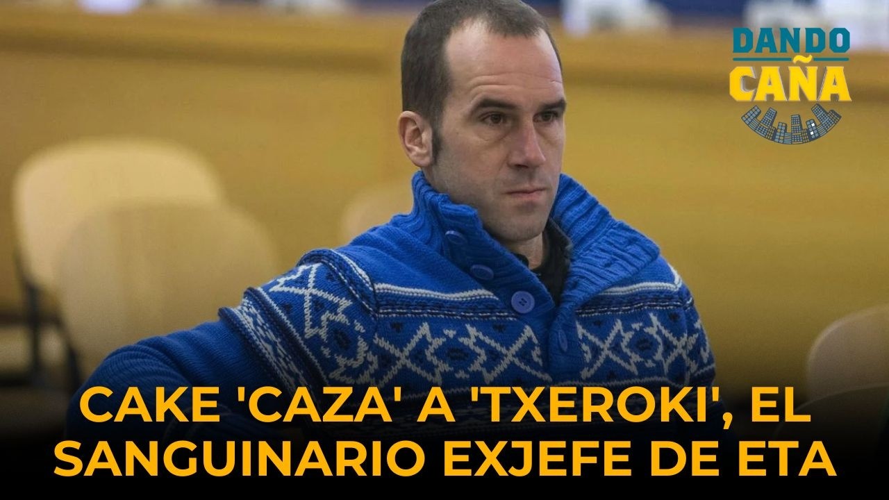 Cake 'caza' a 'Txeroki', el sanguinario exjefe de ETA, beneficiarse de su semilibertad