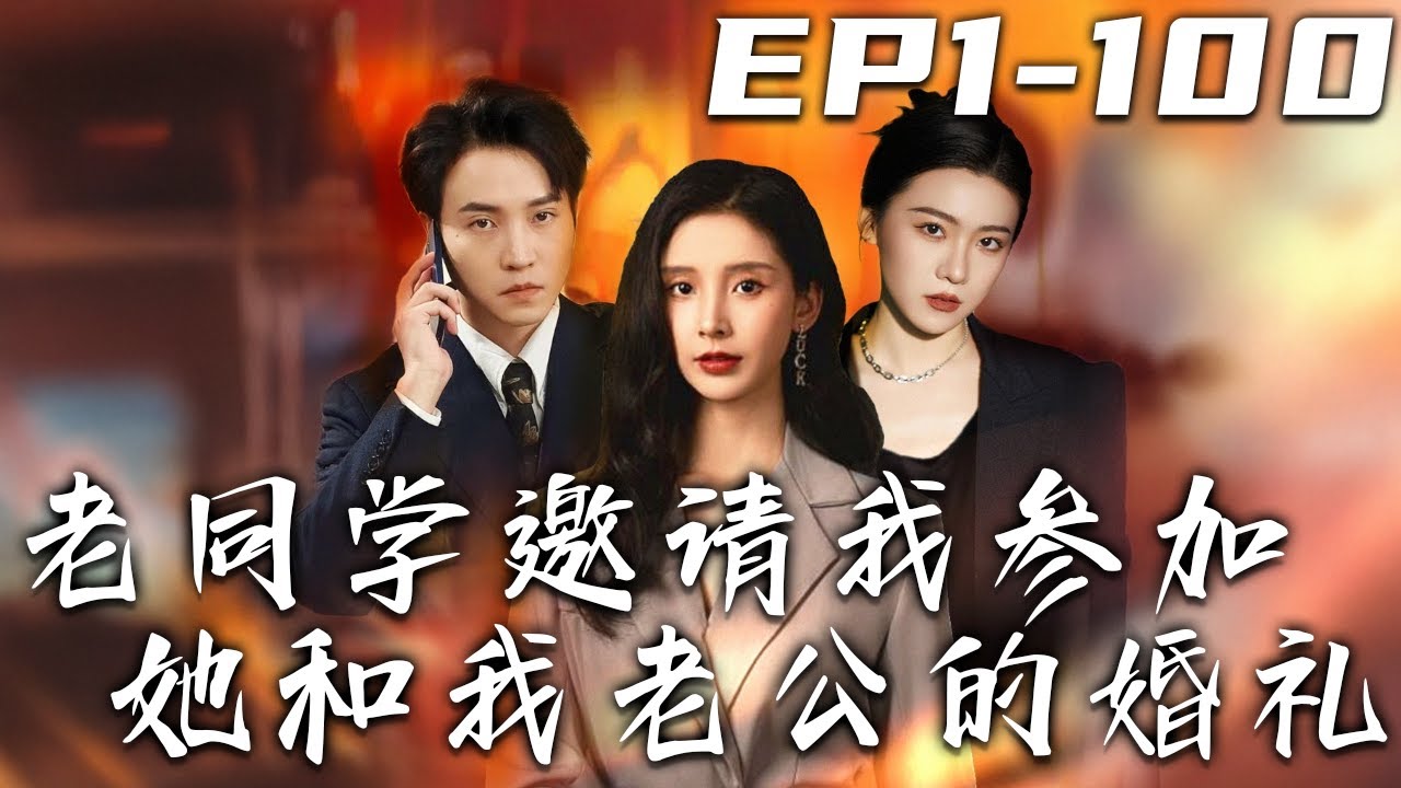 《老同學邀請我參加她和我老公的婚禮》第1~100集【高清完結合集】丨高中死對頭結婚，意外發現對方竟是我老公？吃我的，喝我的，連軟飯都吃不明白！我必須打臉軟飯男，重回世界巅峰！