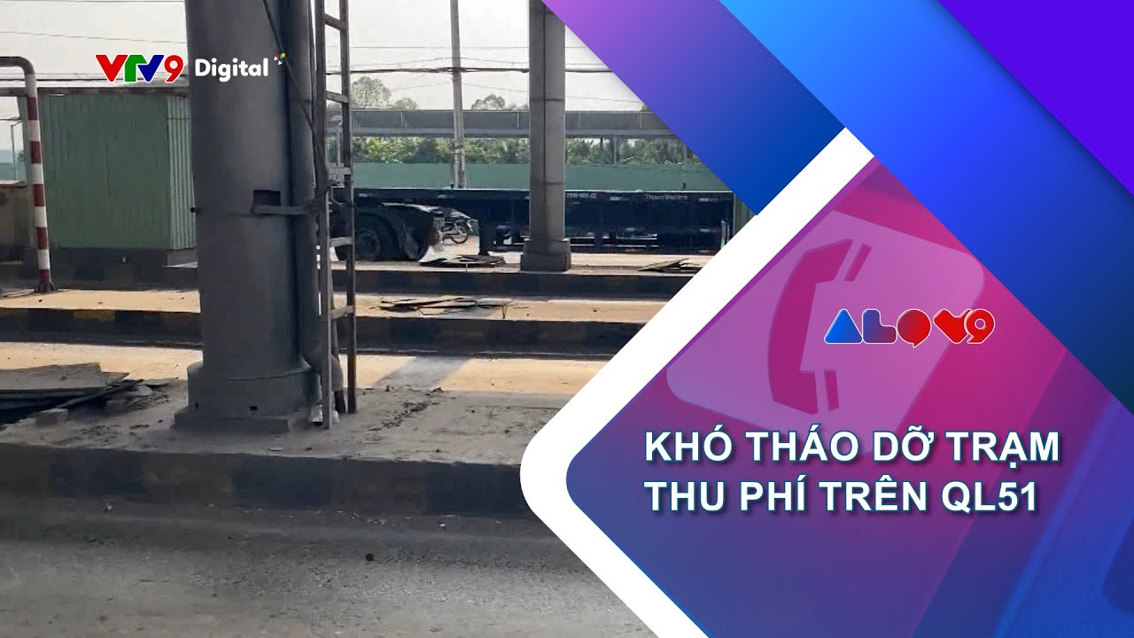 KHÓ THÁO DỠ TRẠM THU PHÍ QUỐC LỘ 51