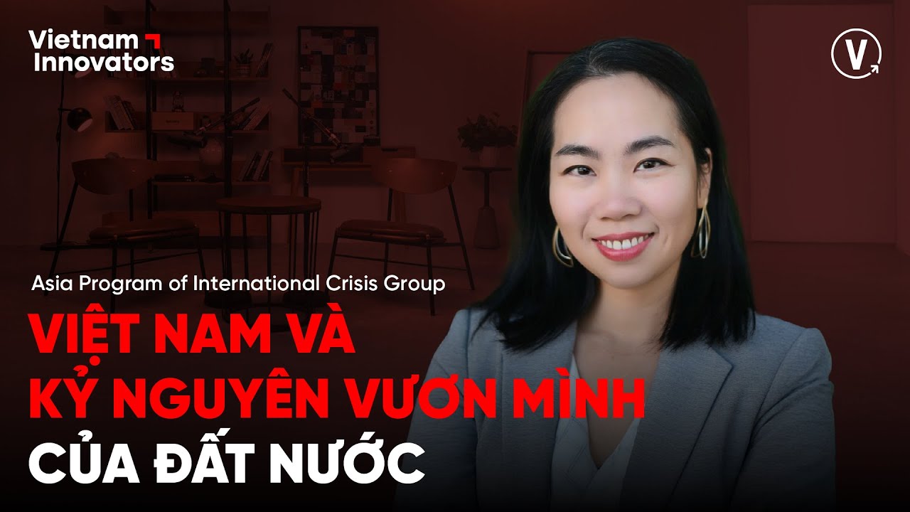 Việt Nam và kỷ nguyên vươn mình của đất nước - Ms. Lê Thu Hường, International Crisis Group