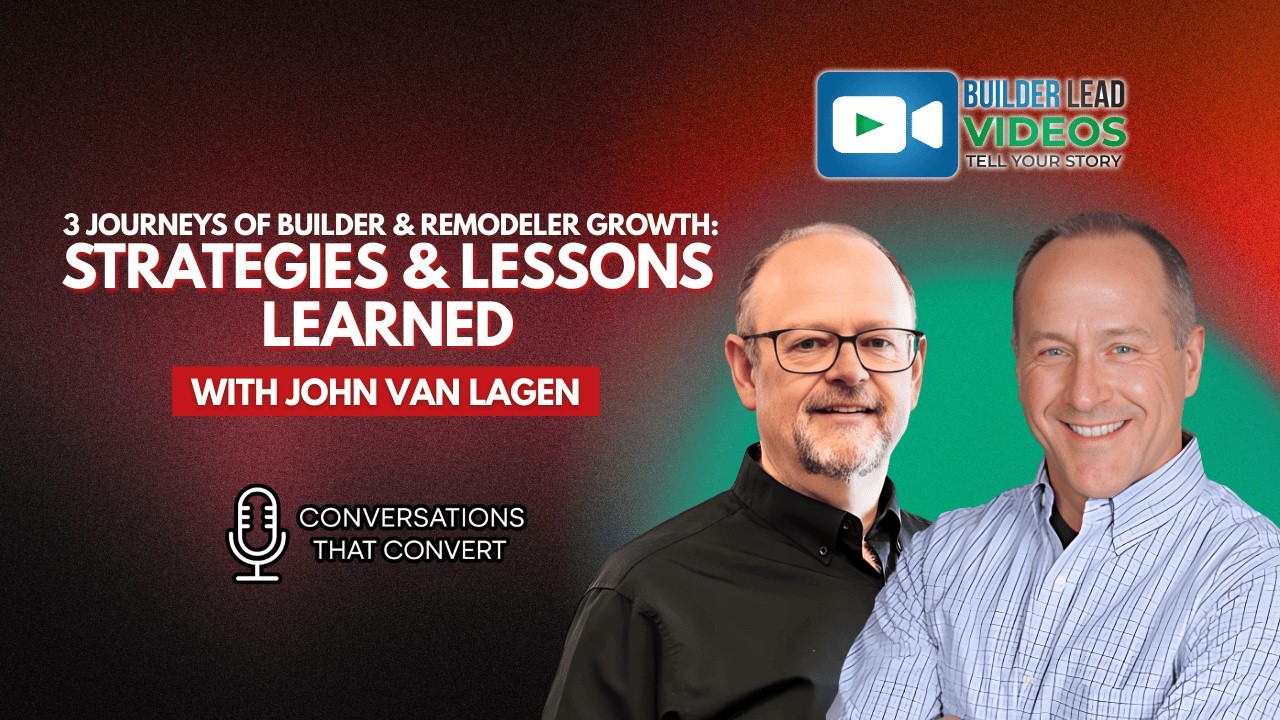 3 Journeys of Builder & Remodeler Growth: Strategies & Lessons Learned With John Van Lagen
