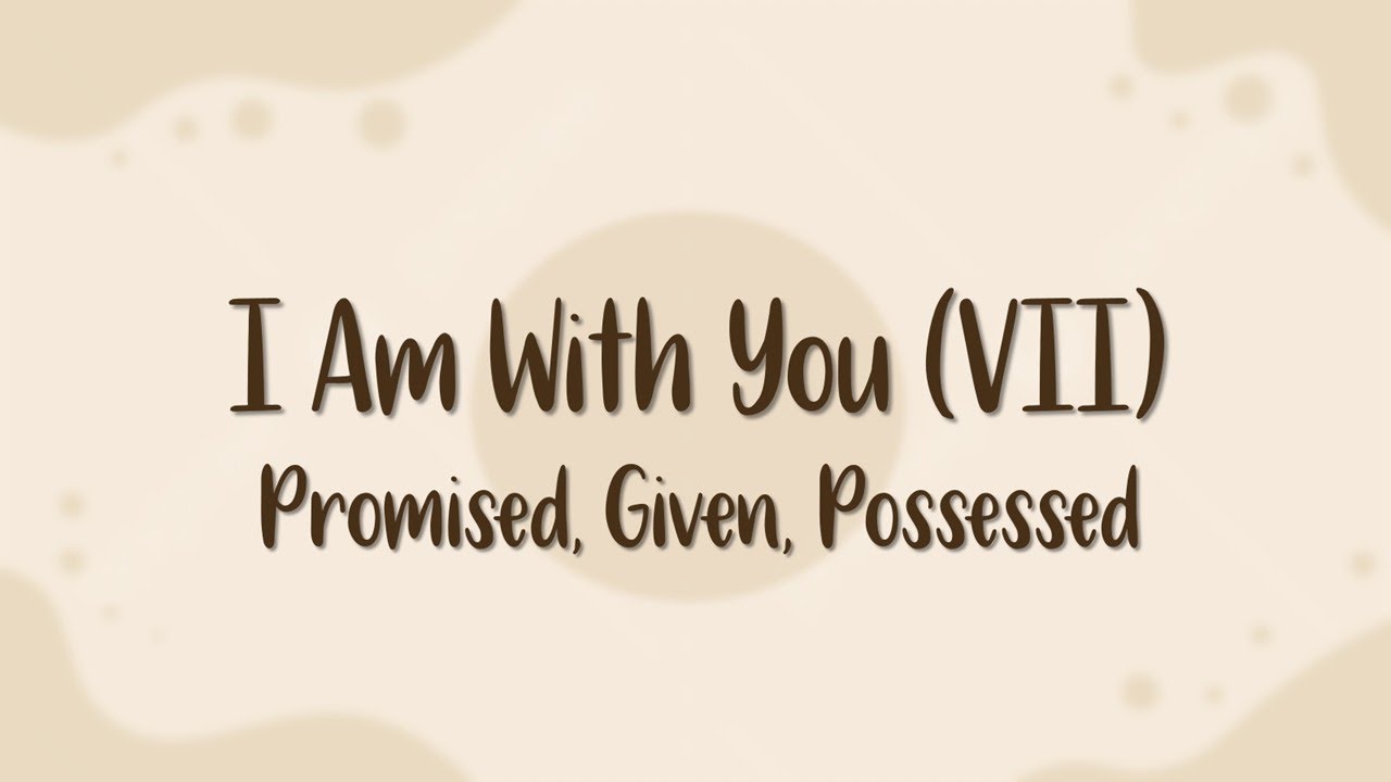 I Am With You&mdash;Promised, Given, Possessed