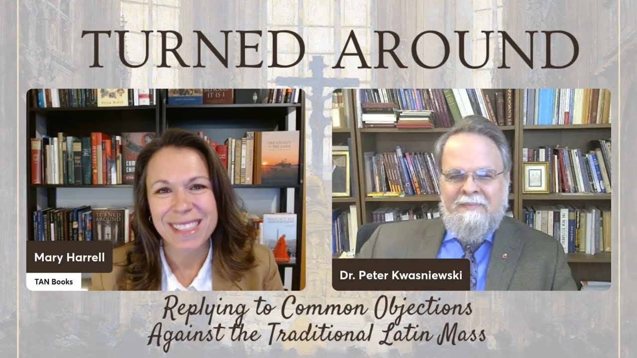 Turned Around: Replying to Common Objections Against the Traditional Latin Mass by Peter Kwasniewski