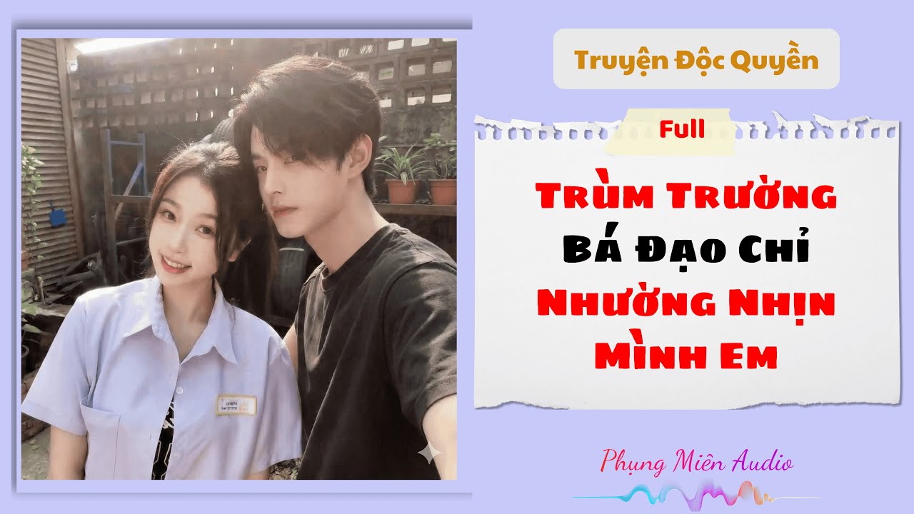 [Truyện Audio] | Trùm Trường Bá Đạo Chỉ Nhường Nhịn Mình Em | Phụng Miên Audio #audio #truyenaudio