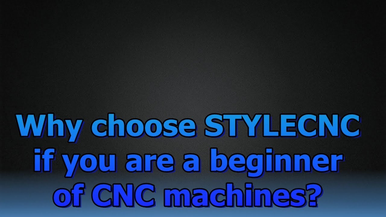 Why choose STYLECNC if you are a beginner of CNC machines?